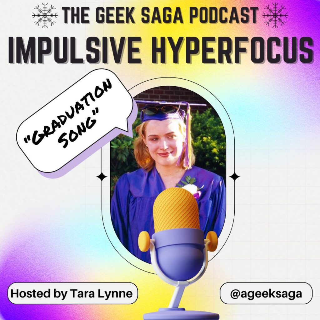 geek saga podcast impulsive hyperfocus graduation song