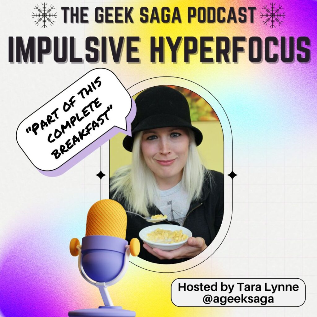 geek saga podcast impulsive hyperfocus cereal