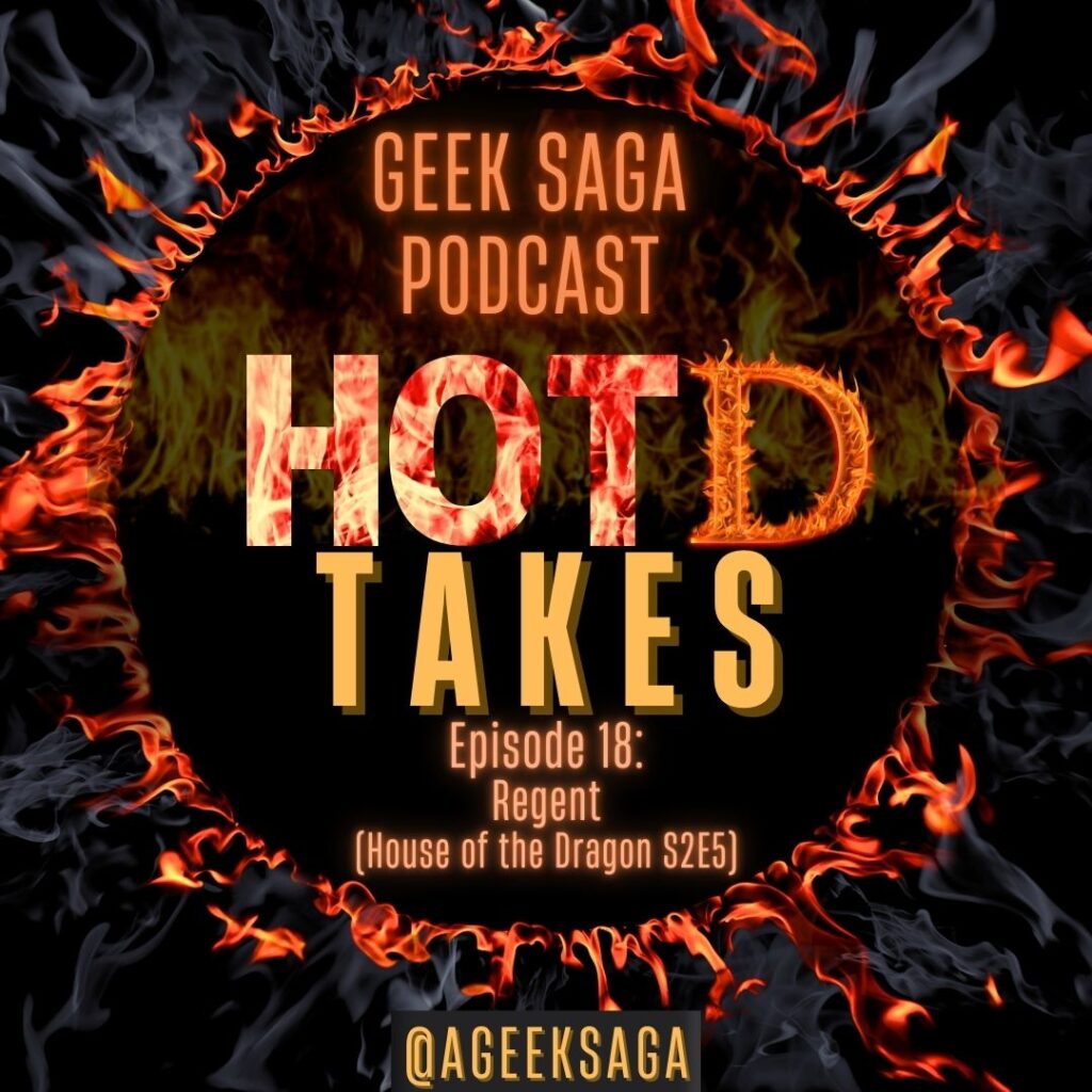 geek saga podcast hotd takes house of the dragon regent