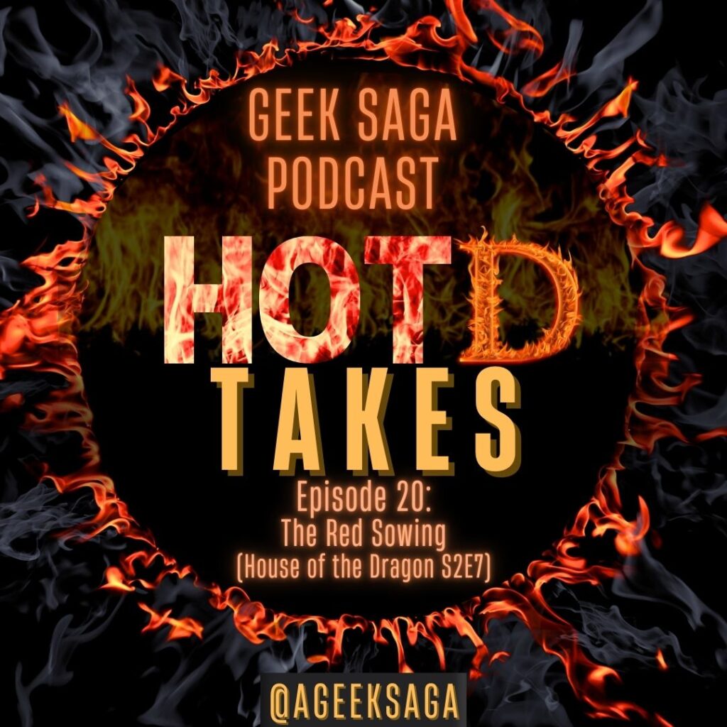 geek saga podcast hotd takes house of the dragon red sowing